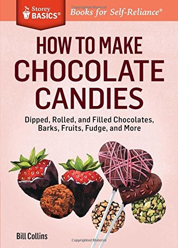 How to Make Chocolate Candies Dipped, Rolled, and Filled Chocolates, Barks, Fruits, Fudge, and More by Bill Collins!