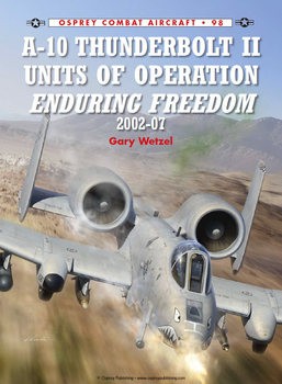 A-10 Thunderbolt II Units of Operation Enduring Freedom 2002-2007 (Osprey Combat Aircraft 98)