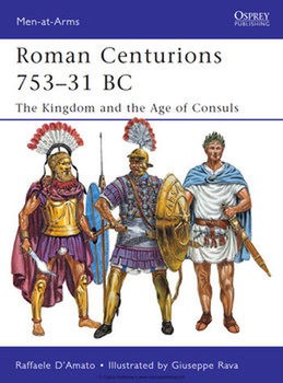 Roman Centurions 753-31 BC: The Kingdom and the Age of Consuls (Osprey Men-at-Arms 470)