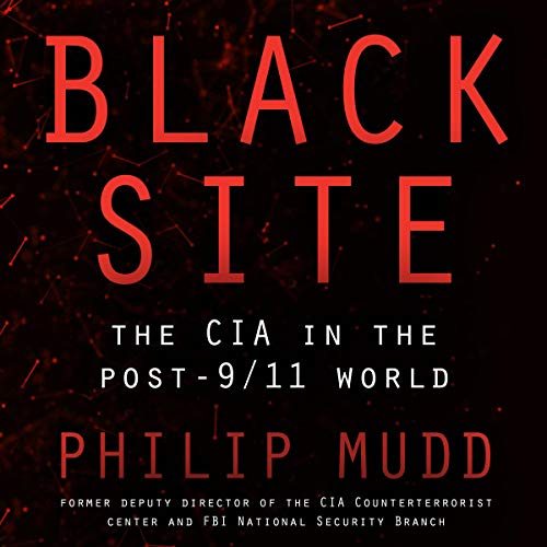 Black Site The CIA in the Post-9/11 World By: Philip Mudd (M4B)