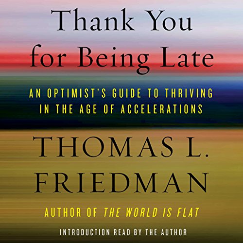 Thank You for Being Late An Optimist's Guide to Thriving in the Age of Accelerations By Thomas L Friedman (MP3)