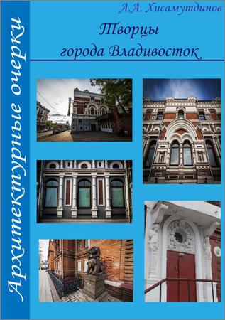 Творцы города Владивосток: архитектурные очерки