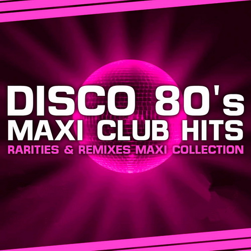 Disco 80s Maxi Club Hits (Remixes And Rarities) (2019)