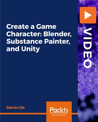 Packt Publishing   Create a Game Character: Blender, Substance Painter, and Unity