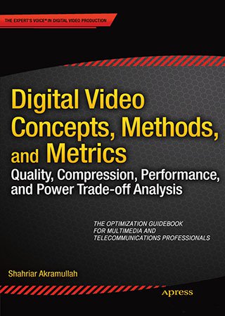 Digital Video Concepts, Methods, and Metrics: Quality, Compression, Performance, and Power Trade off Analysis