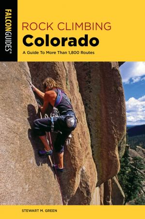 Rock Climbing Colorado: A Guide To More Than 1,800 Routes (State Rock Climbing), 3rd Edition