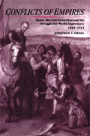 Conflicts of Empires: Spain, the Low Countries and the Struggle for World Supremacy, 1585 1713