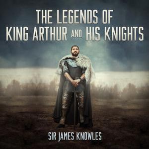 «The Legends of King Arthur and His Knights» by Sir James Knowles