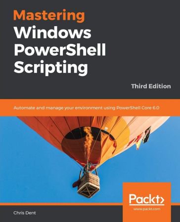 Mastering Windows PowerShell Scripting: Automate and manage your environment using PowerShell Core 6.0, 3rd Edition