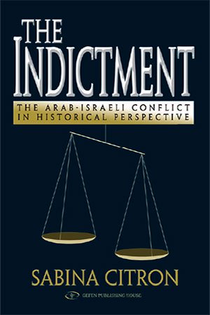 The Indictment: The Arab Israel Conflict in Historical Perspective