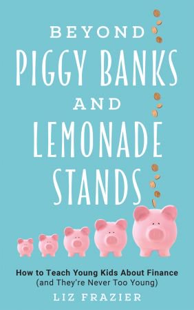 Beyond Piggy Banks and Lemonade Stands: How to Teach Young Kids About Finance (and They're Never Too Young)