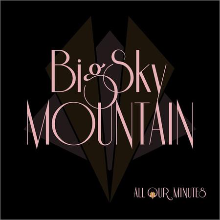 Big Sky Mountain - All Our Minutes (September 13, 2019)