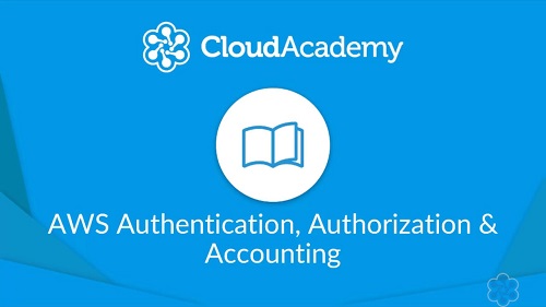 Cloud Academy   Understanding of AWS Authentication, Authorization & Accounting