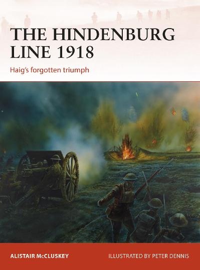 The Hindenburg Line 1918 Haig's forgotten triumph, C&aign Series, Book 315 (C&aign)