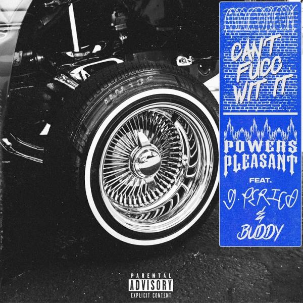Powers Pleasant Cant Fucc Wit It feat G Perico and Buddy SINGLE 2019
